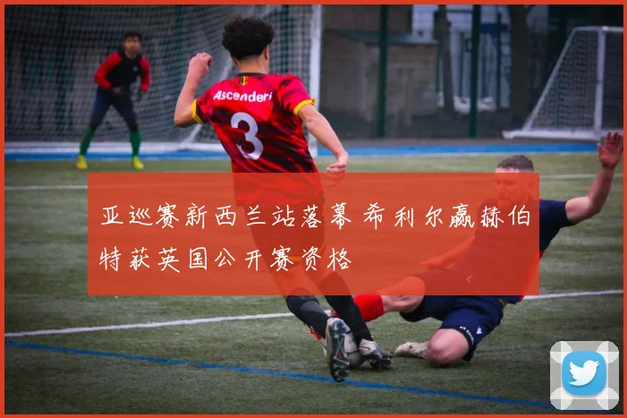 亚巡赛新西兰站落幕 希利尔赢赫伯特获英国公开赛资格